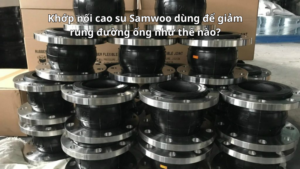 Khớp nối cao su Samwoo dùng để giảm rung đường ống như thế nào?