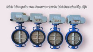 Cách bảo quản van Samwoo trước khi đưa vào lắp đặt