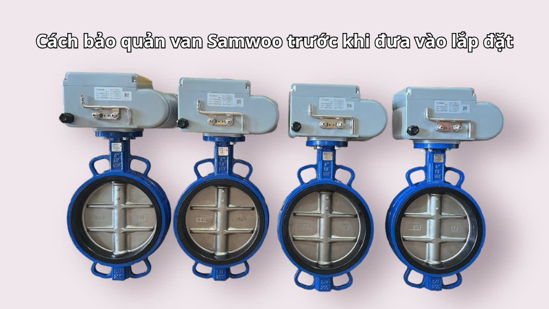 Cách bảo quản van Samwoo trước khi đưa vào lắp đặt