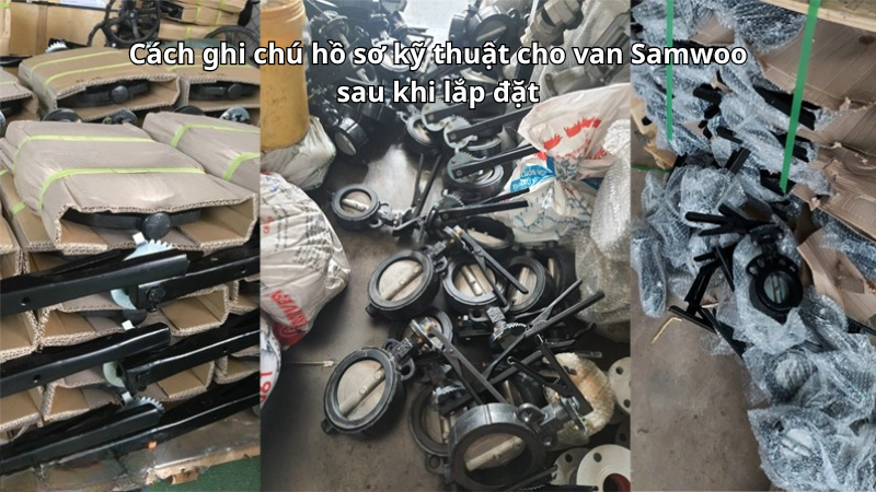 Cách ghi chú hồ sơ kỹ thuật cho van Samwoo sau khi lắp đặt