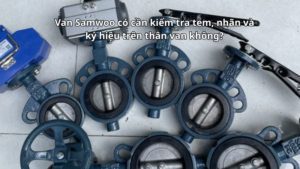 Van Samwoo có cần kiểm tra tem, nhãn và ký hiệu trên thân van không?