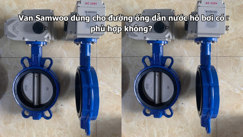 Van Samwoo dùng cho đường ống dẫn nước hồ bơi có phù hợp không?