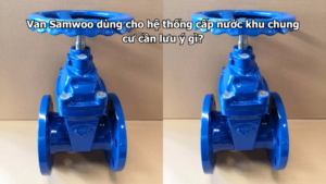 Van Samwoo dùng cho hệ thống cấp nước khu chung cư cần lưu ý gì?