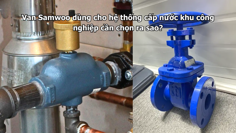 Van Samwoo dùng cho hệ thống cấp nước khu công nghiệp cần chọn ra sao?