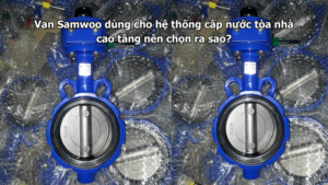 Van Samwoo dùng cho hệ thống cấp nước tòa nhà cao tầng nên chọn ra sao?