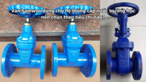 Van Samwoo dùng cho hệ thống cấp nước trường học nên chọn theo tiêu chí nào?