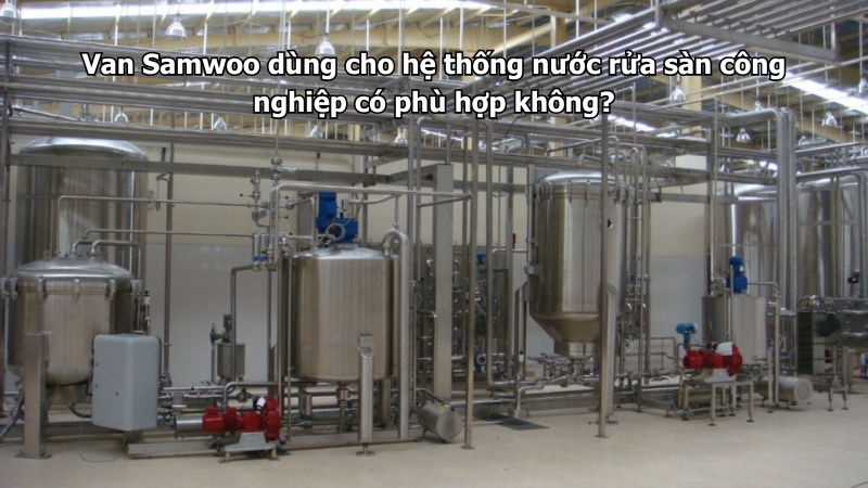 Van Samwoo dùng cho hệ thống nước rửa sàn công nghiệp có phù hợp không?