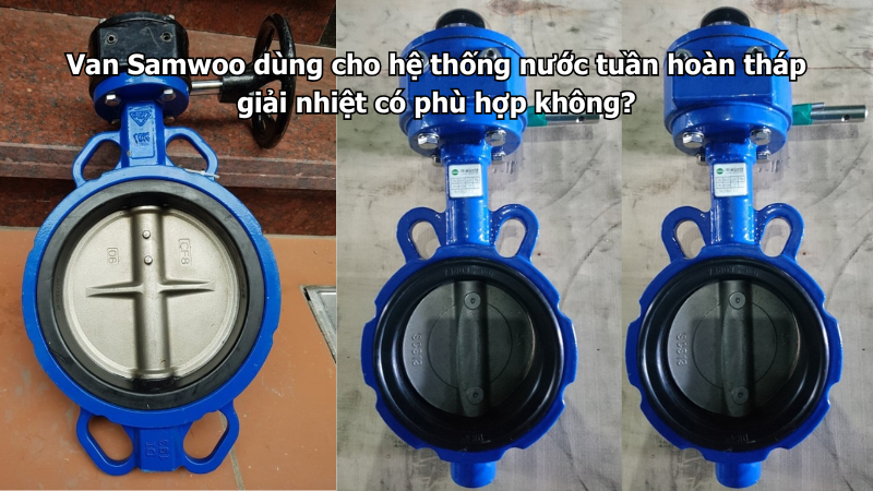 Van Samwoo dùng cho hệ thống nước tuần hoàn tháp giải nhiệt có phù hợp không?