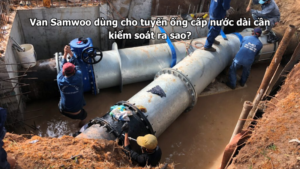 Van Samwoo dùng cho tuyến ống cấp nước dài cần kiểm soát ra sao?