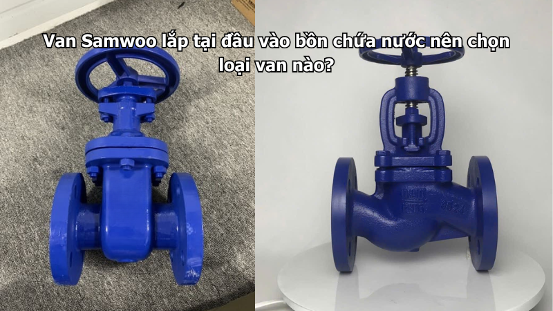 van-samwoo-lap-tai-dau-vao-bon-chua-nuoc-nen-chon-loai-van-nao