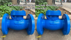 Van Samwoo lắp tại khu vực máy bơm chữa cháy diesel cần chú ý gì?