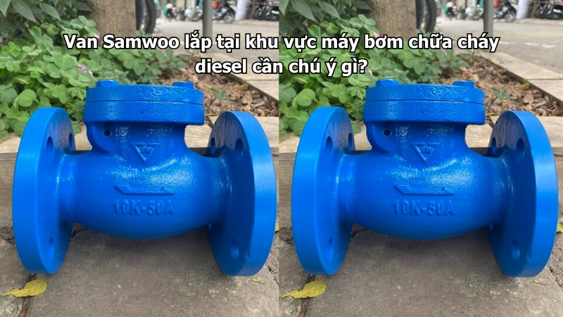 Van Samwoo lắp tại khu vực máy bơm chữa cháy diesel cần chú ý gì?