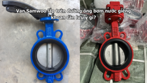 Van Samwoo lắp trên đường ống bơm nước giếng khoan cần lưu ý gì?