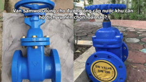 Van Samwoo dùng cho đường ống cấp nước khu căn hộ dịch vụ nên chọn loại nào?