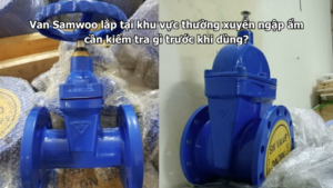 Van Samwoo lắp tại khu vực thường xuyên ngập ẩm cần kiểm tra gì trước khi dùng?